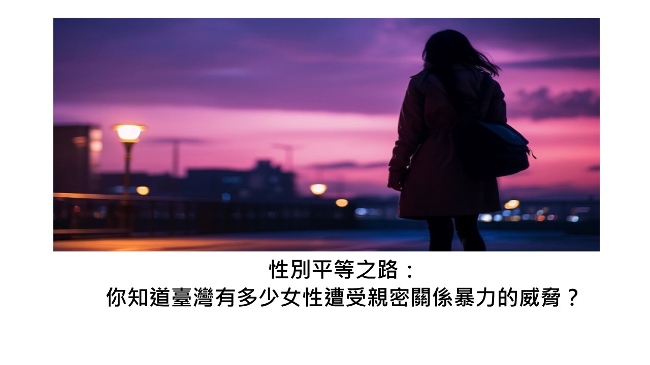 性別平等之路：你知道臺灣有多少女性遭受親密關係暴力的威脅？